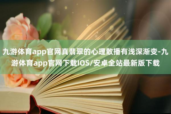 九游体育app官网真翡翠的心理散播有浅深渐变-九游体育app官网下载IOS/安卓全站最新版下载