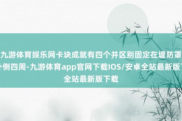 九游体育娱乐网卡块成就有四个并区别固定在堤防罩的外侧四周-九游体育app官网下载IOS/安卓全站最新版下载