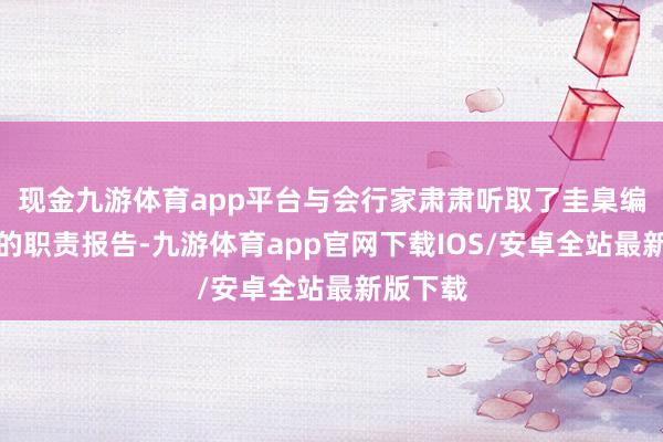 现金九游体育app平台与会行家肃肃听取了圭臬编制小组的职责报告-九游体育app官网下载IOS/安卓全站最新版下载