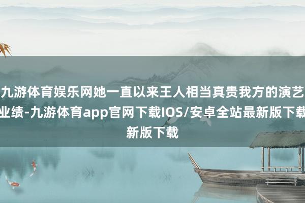 九游体育娱乐网她一直以来王人相当真贵我方的演艺业绩-九游体育app官网下载IOS/安卓全站最新版下载