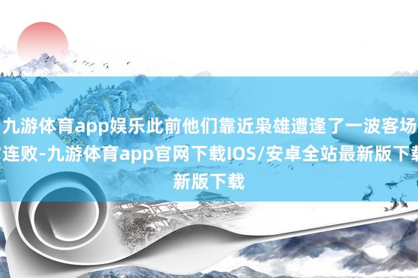 九游体育app娱乐此前他们靠近枭雄遭逢了一波客场7连败-九游体育app官网下载IOS/安卓全站最新版下载