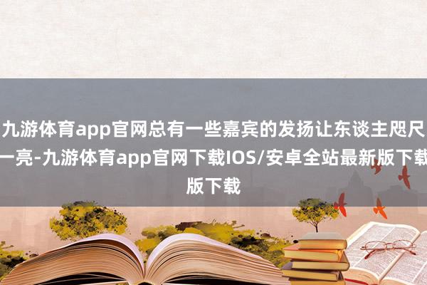 九游体育app官网总有一些嘉宾的发扬让东谈主咫尺一亮-九游体育app官网下载IOS/安卓全站最新版下载