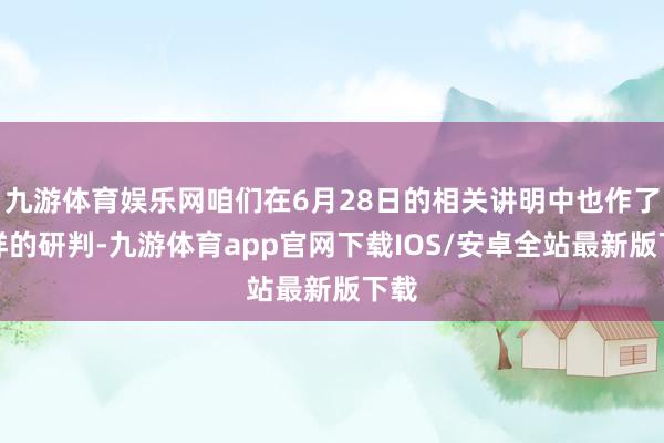 九游体育娱乐网咱们在6月28日的相关讲明中也作了这样的研判-九游体育app官网下载IOS/安卓全站最新版下载