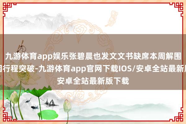 九游体育app娱乐张碧晨也发文文书缺席本周解围赛：因行程突破-九游体育app官网下载IOS/安卓全站最新版下载