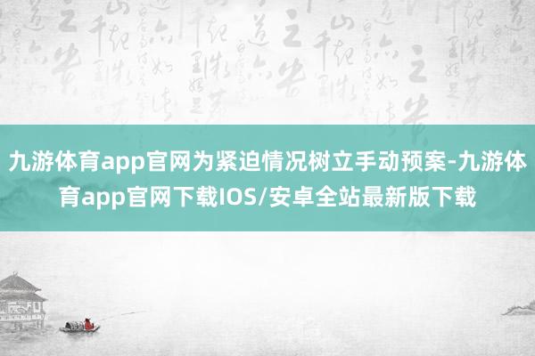 九游体育app官网为紧迫情况树立手动预案-九游体育app官网下载IOS/安卓全站最新版下载