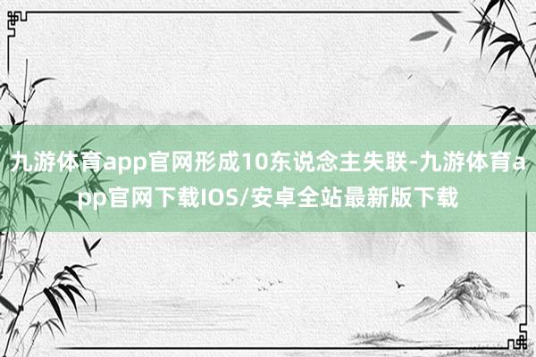 九游体育app官网形成10东说念主失联-九游体育app官网下载IOS/安卓全站最新版下载