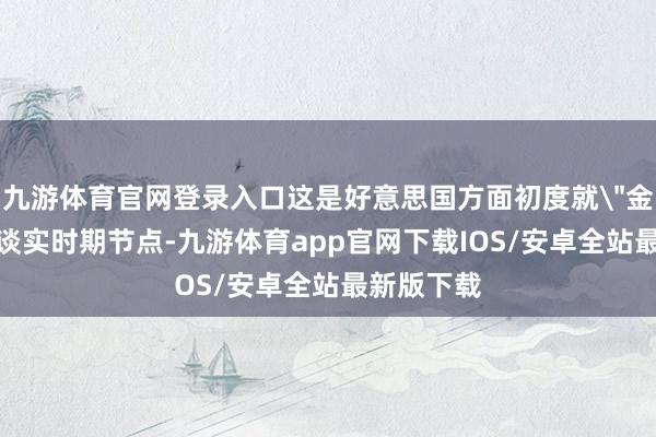 九游体育官网登录入口这是好意思国方面初度就