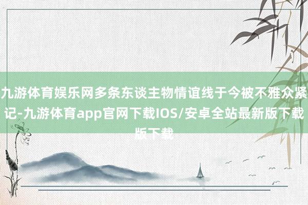 九游体育娱乐网多条东谈主物情谊线于今被不雅众紧记-九游体育app官网下载IOS/安卓全站最新版下载